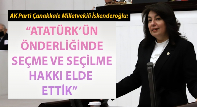 AK Parti’li İskenderoğlu: “Atatürk'ün önderliğinde seçme ve seçilme hakkı elde ettik”