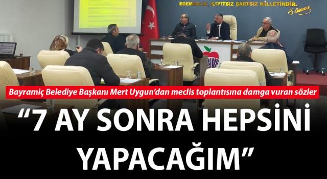 Başkan Uygun’dan meclis toplantısına damga vuran sözler: “7 ay sonra hepsini yapacağım”