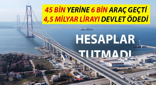 Çanakkale Köprüsü’nden günlük 45 bin yerine 6 bin araç geçti: Devletin kasasından 4,5 milyar lira çıktı