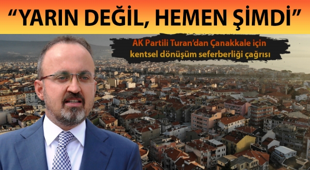 AK Partili Turan’dan Çanakkale için kentsel dönüşüm seferberliği çağrısı: “Yarın değil, hemen şimdi”