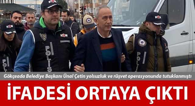 Yolsuzluk operasyonunda tutuklanan Gökçeada Belediye Başkanı Çetin'in savcılık ifadesi ortaya çıktı