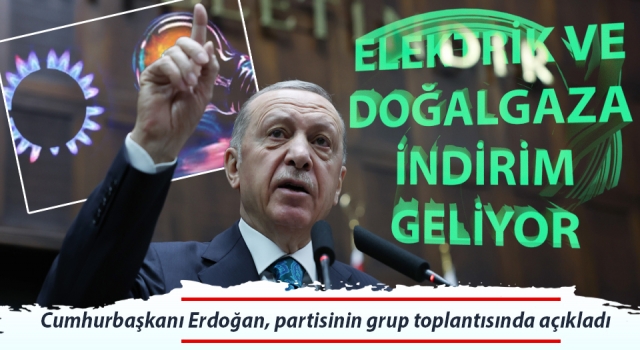 Cumhurbaşkanı Erdoğan açıkladı: Elektrik ve doğalgaza indirim geliyor