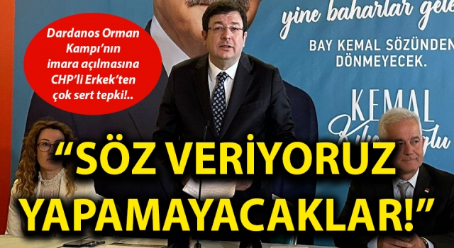 Çanakkale’de Dardanos Orman Kampı’nın imara açılmasına CHP’li Erkek’ten çok sert tepki: “Söz veriyoruz yapamayacaklar!”