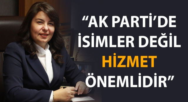 Jülide İskenderoğlu: “AK Parti’de isimler değil, hizmet önemlidir”