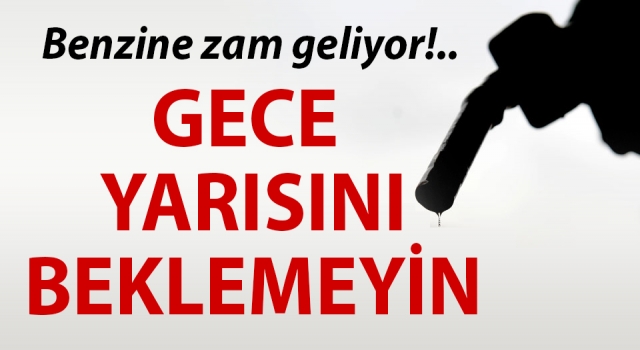 Benzine bu gece zam geliyor!