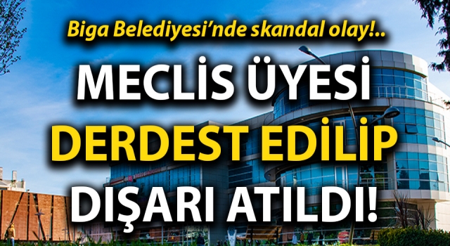 Biga Belediyesi’nde skandal olay: Meclis üyesi derdest edilip, dışarı atıldı!