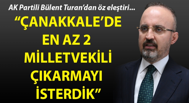 Bülent Turan: “Çanakkale’de en az 2 milletvekili çıkarmayı isterdik”