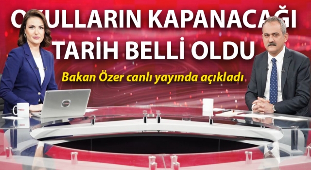 Okulların kapanacağı tarih belli oldu: Bakan Özer canlı yayında açıkladı