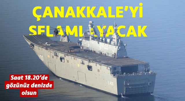 ‘TCG Anadolu’ Çanakkale Boğazı’ndan geçecek