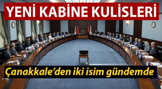 Yeni kabine kulisleri: Çanakkale’den iki isim gündemde