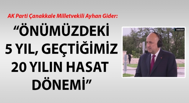 AK Partili Gider: “Önümüzdeki 5 yıl, geçtiğimiz 20 yılın hasat dönemi”