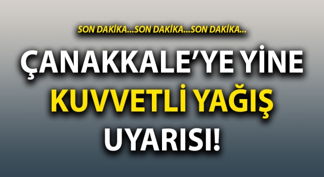 Çanakkale için yine kuvvetli yağış uyarısı!