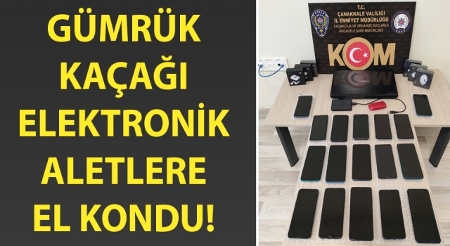 Çanakkale’de gümrük kaçağı elektronik aletlere el kondu!