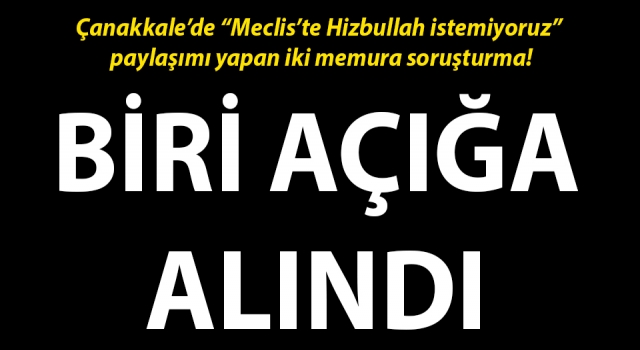 Çanakkale’de “Meclis’te Hizbullah istemiyoruz” paylaşımı yapan iki memura soruşturma!