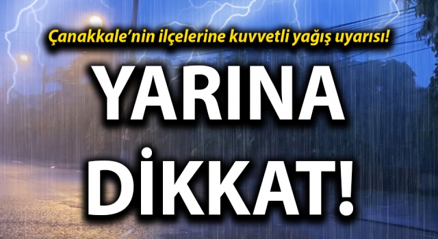 Çanakkale’nin ilçelerine kuvvetli yağış uyarısı!