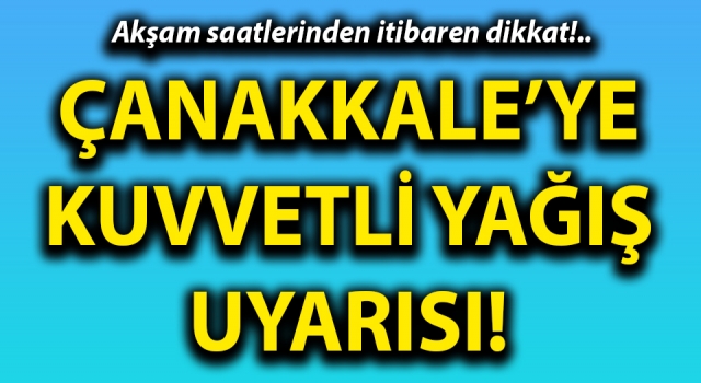 Çanakkale’ye kuvvetli yağış uyarısı: Akşam saatlerinden itibaren dikkat!