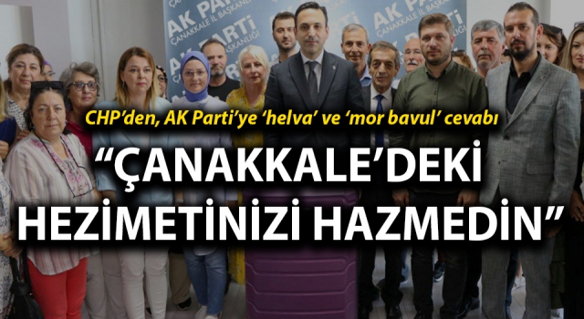 CHP’den, AK Parti’ye ‘helva’ ve ‘mor bavul’ cevabı: “Çanakkale’deki hezimetinizi hazmedin”