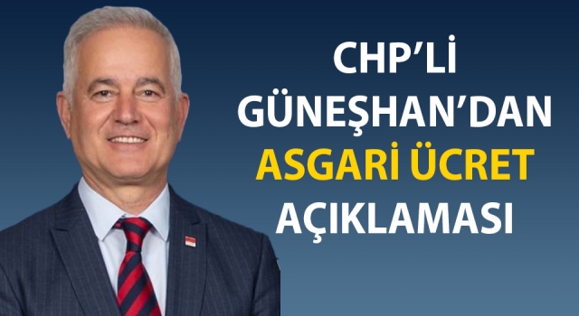 CHP’li Güneşhan’dan asgari ücret açıklaması