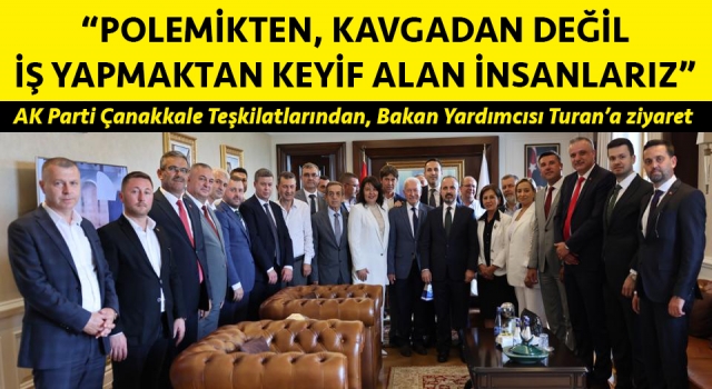 AK Parti Çanakkale Teşkilatlarından, Bakan Yardımcısı Turan’a ziyaret