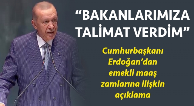 Cumhurbaşkanı Erdoğan: “Emekli maaşlarının iyileştirilmesi için bakanlarımıza talimat verdim”