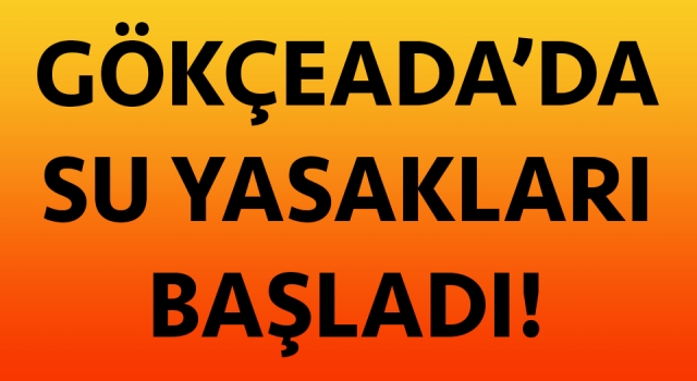 Gökçeada’da su yasakları başladı!