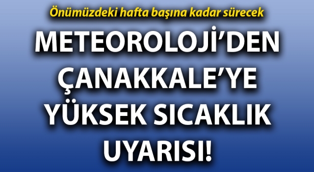 Meteoroloji’den Çanakkale’ye yüksek sıcaklık uyarısı!