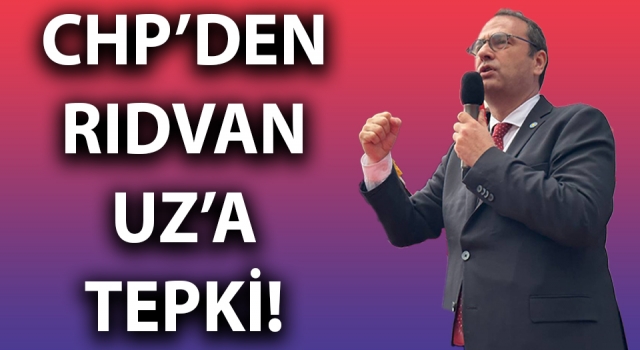 CHP’den Rıdvan Uz’a tepki: “Kendi adına bir talihsizliktir”