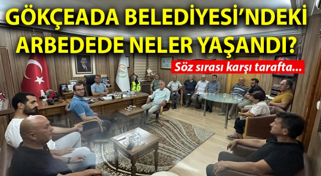 Gökçeada Belediyesi’ndeki arbedede neler yaşandı? Söz sırası karşı tarafta…