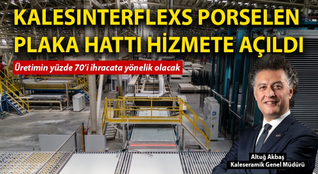 Kaleseramik; Kalesinterflex Porselen Plaka Hattını hizmete açtı: Üretimin yüzde 70’i ihracata yönelik olacak