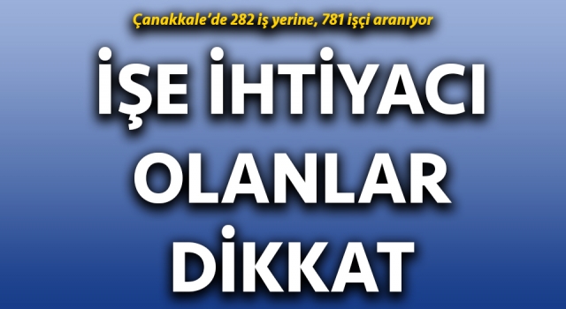 Çanakkale’de 282 iş yerine, 781 işçi aranıyor