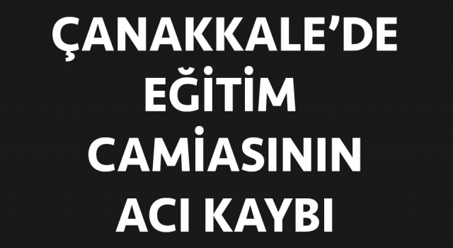 Çanakkale’de eğitim camiasının acı kaybı