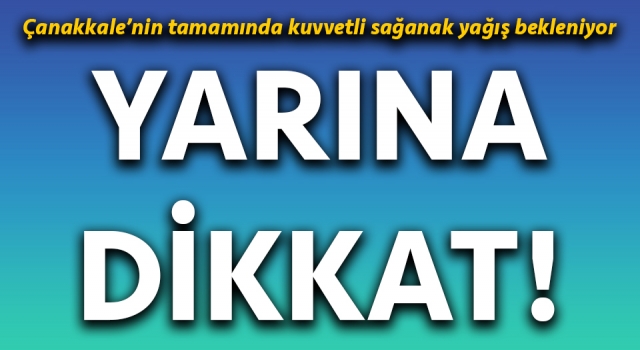 Çanakkale’de kuvvetli sağanak yağış bekleniyor!