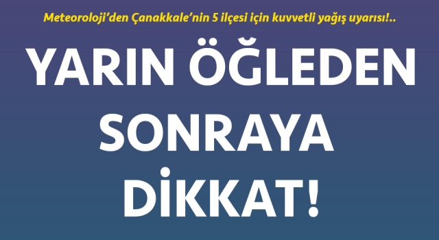 Çanakkale’nin 5 ilçesi için kuvvetli yağış uyarısı!