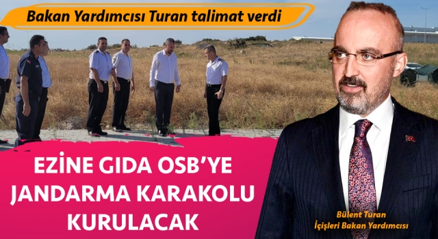 İçişleri Bakan Yardımcısı Bülent Turan talimat verdi: Ezine Gıda İhtisas OSB'ye jandarma karakolu kurulacak