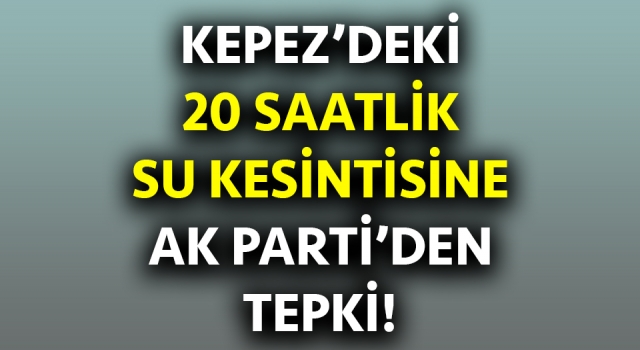 Kepez’deki 20 saatlik su kesintisine AK Parti’den tepki! – Çanakkale Yorum