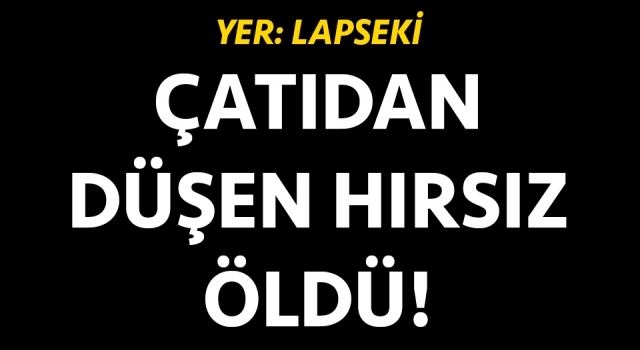 Lapseki'de çatıdan düşen hırsız öldü! – Çanakkale Yorum