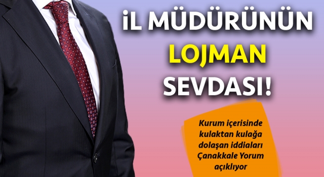 Çanakkale’de İl Müdürünün lojman sevdası!