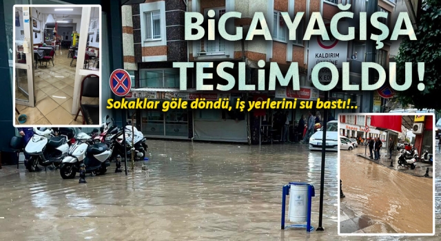 Biga yağışa teslim oldu: Sokaklar göle döndü, iş yerlerini su bastı!