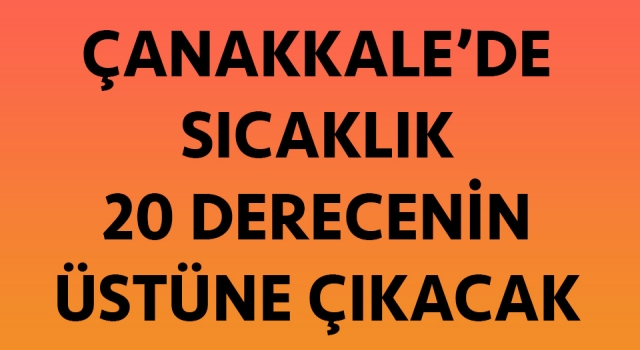 Çanakkale’de sıcaklık 20 derecenin üstüne çıkacak