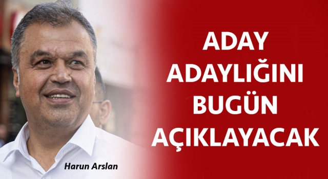 Harun Arslan aday adaylığını bugün açıklayacak