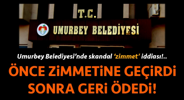 Umurbey Belediyesi’nde skandal ‘zimmet’ iddiası!