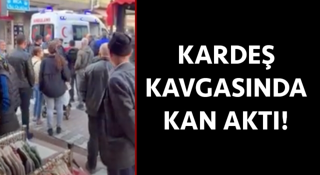 Biga’da bıçaklı kardeş kavgası!