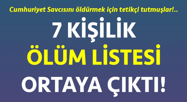 Çanakkale’de Cumhuriyet savcısını öldürmek için tetikçi tutmuşlar: 7 kişilik ölüm listesi ortaya çıktı!