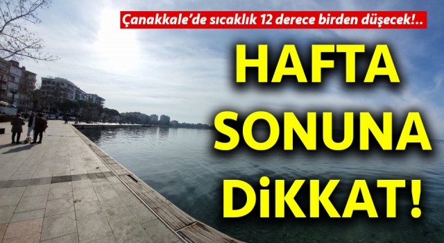 Çanakkale’de sıcaklık 12 derece birden düşecek!