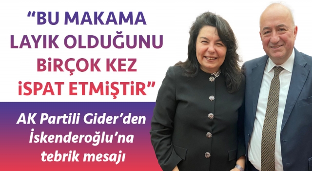 AK Partili Gider’den, İskenderoğlu’na tebrik mesajı: “Bu makama layık olduğunu birçok kez ispat etmiştir”