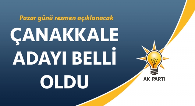 AK Parti’nin Çanakkale Belediye Başkan Adayı belli oldu