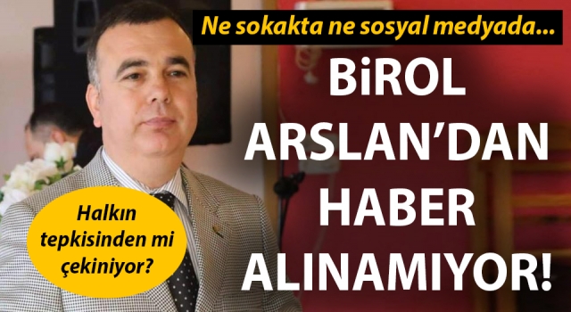 Birol Arslan’dan haber alınamıyor!