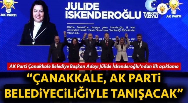 Jülide İskenderoğlu: “Çanakkale, AK Parti belediyeciliğiyle tanışacak"