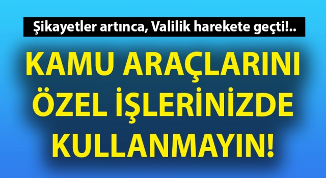 Çanakkale Valiliği’nden ibretlik uyarı: Kamu araçlarını özel işlerinizde kullanmayın!