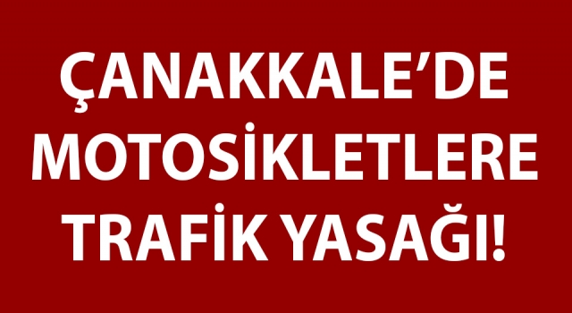 Çanakkale’de motosikletlere trafik yasağı!